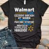 Walmart just excessive sarcasm at work because punching someone in their mouth shirt