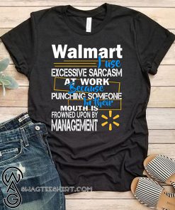 Walmart just excessive sarcasm at work because punching someone in their mouth shirt