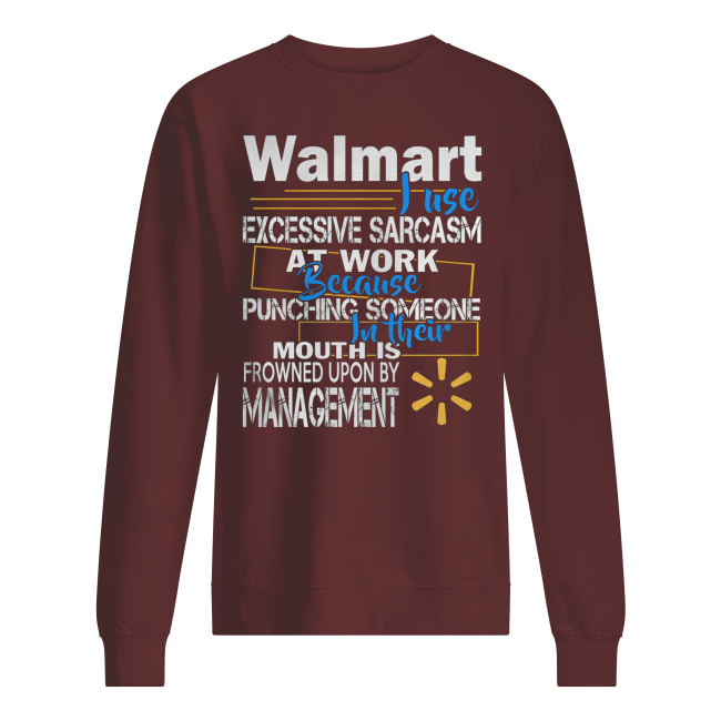 Walmart just excessive sarcasm at work because punching someone in their mouth sweatshirt