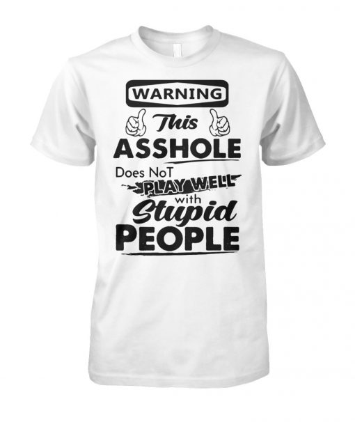 Warning this asshole does not play well with stupid people unisex cotton tee
