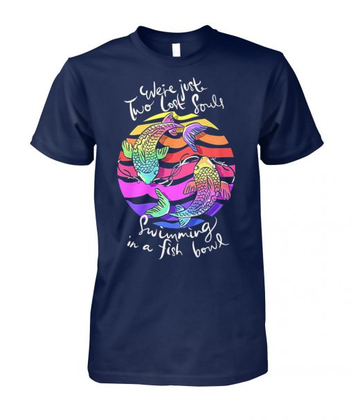 We're just two lost souls swimming in a fish bowl unisex cotton tee