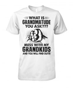 What is grandmatude you ask mess with my grandkids and you will find out unisex cotton tee