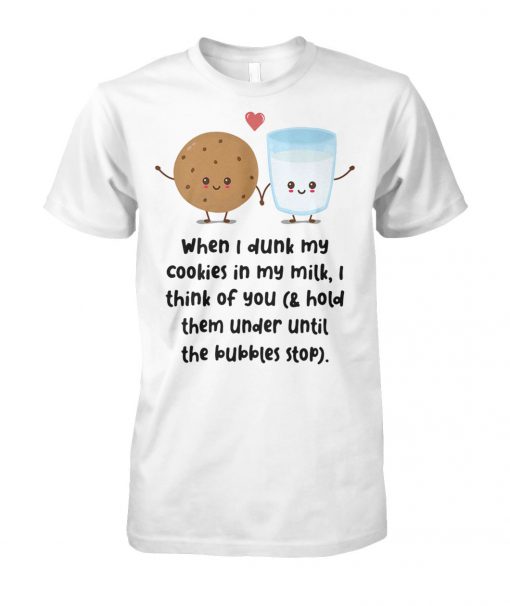 When I dunk my cookies in my milk I think of you unisex cotton tee