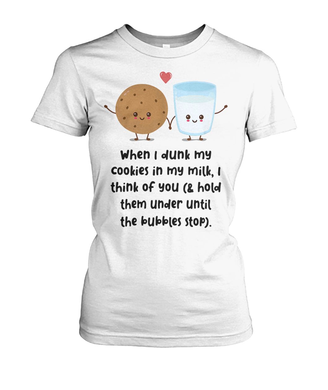 When I dunk my cookies in my milk I think of you women's crew tee