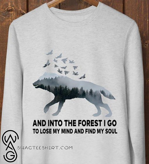 Wolf and into the forest I do to lose my mind and find my soul shirt