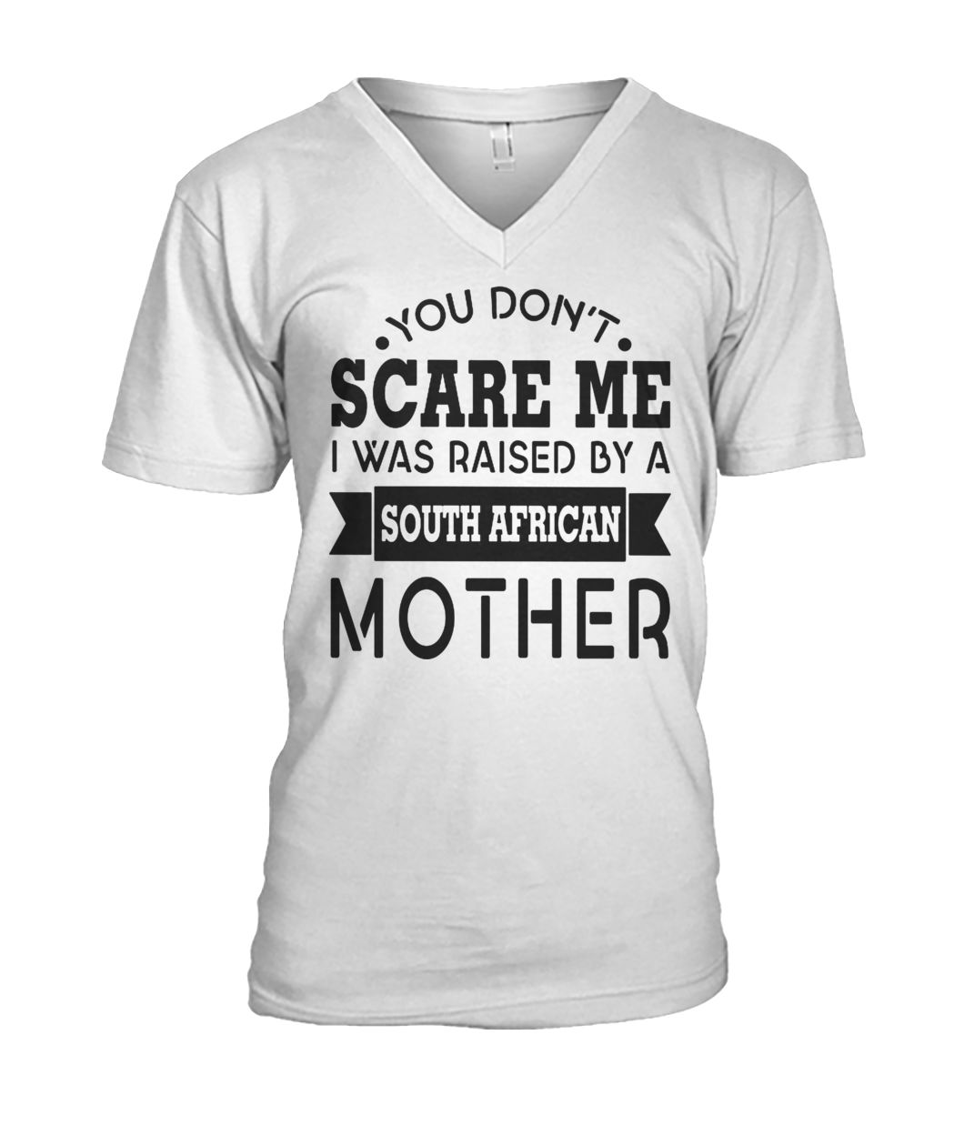 You don't scare me I was raised by a south african mother mens v-neck