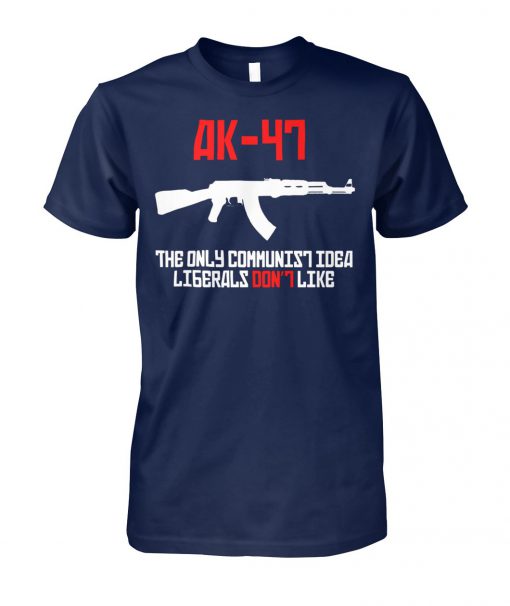 AK 47 the only communist idea liberals don't like unisex cotton tee