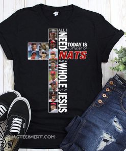 All I need today is a little bit of washington nationals and a whole lot of Jesus shirt