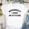 Apparently I have an attitude shirt