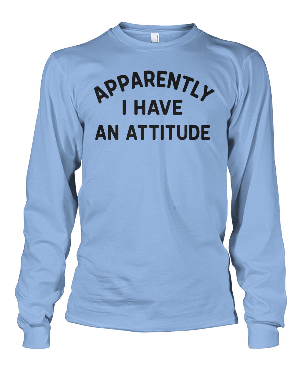 Apparently I have an attitude unisex long sleeve