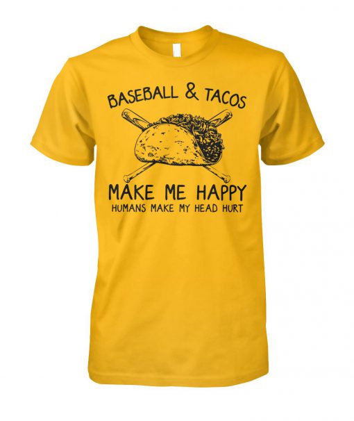 Baseball and tacos make me happy humans make my head hurt unisex cotton tee