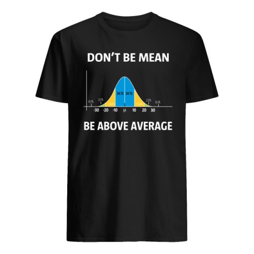 Bell curve statistics don't be mean be above average men's shirt