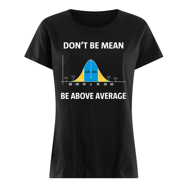 Bell curve statistics don't be mean be above average women's shirt