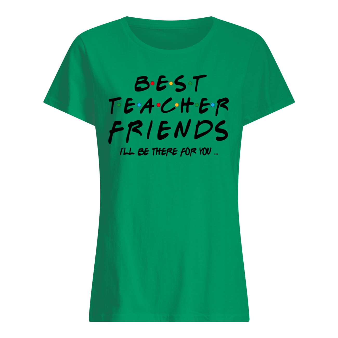 Best teacher friends I'll be there for you friends tv show womens shirt