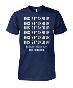 Beto o'rourke this is fucked up president unisex cotton tee