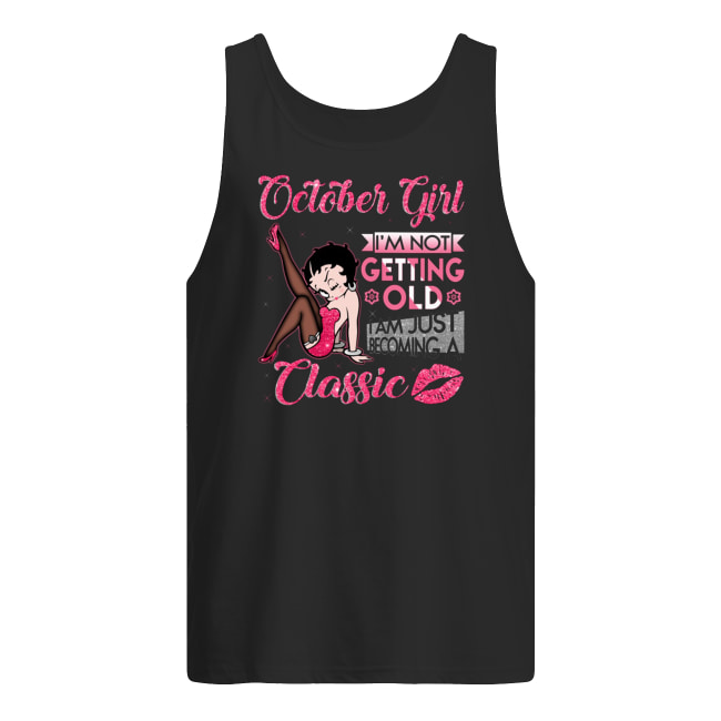 Betty boop october girl I'm not getting old I'm just becoming a classic tank top