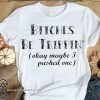 Bitches be trippin' okay maybe I pushed one shirt