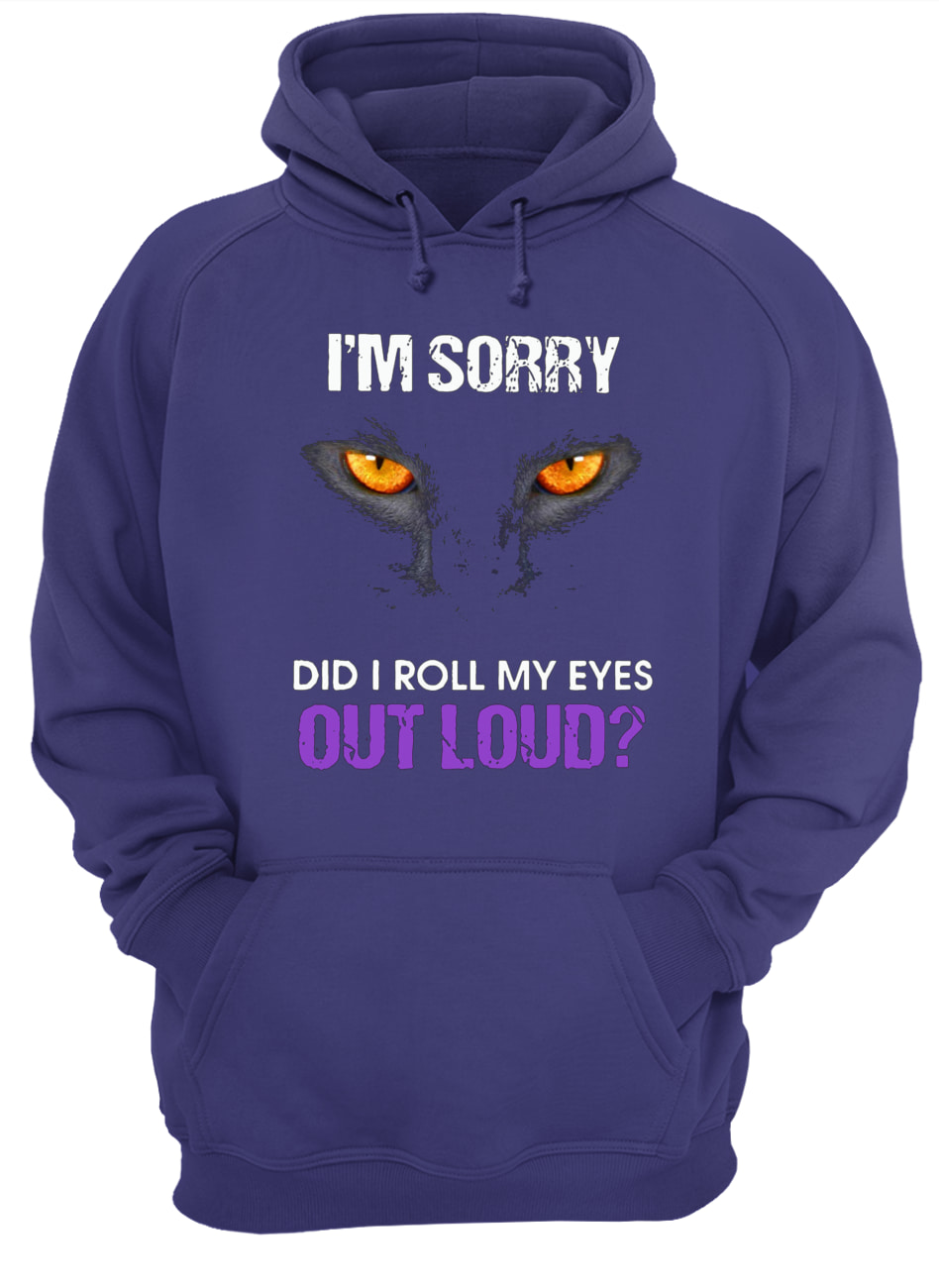 Black cat I’m sorry did I roll my eyes out loud hoodie