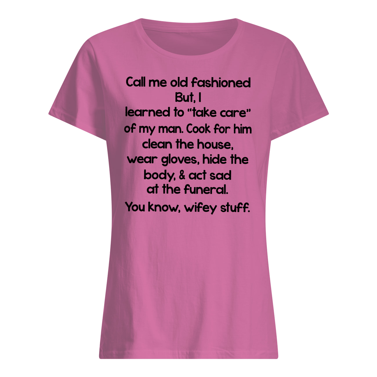 Call me old fashioned but I learned to take care of my man womens shirt