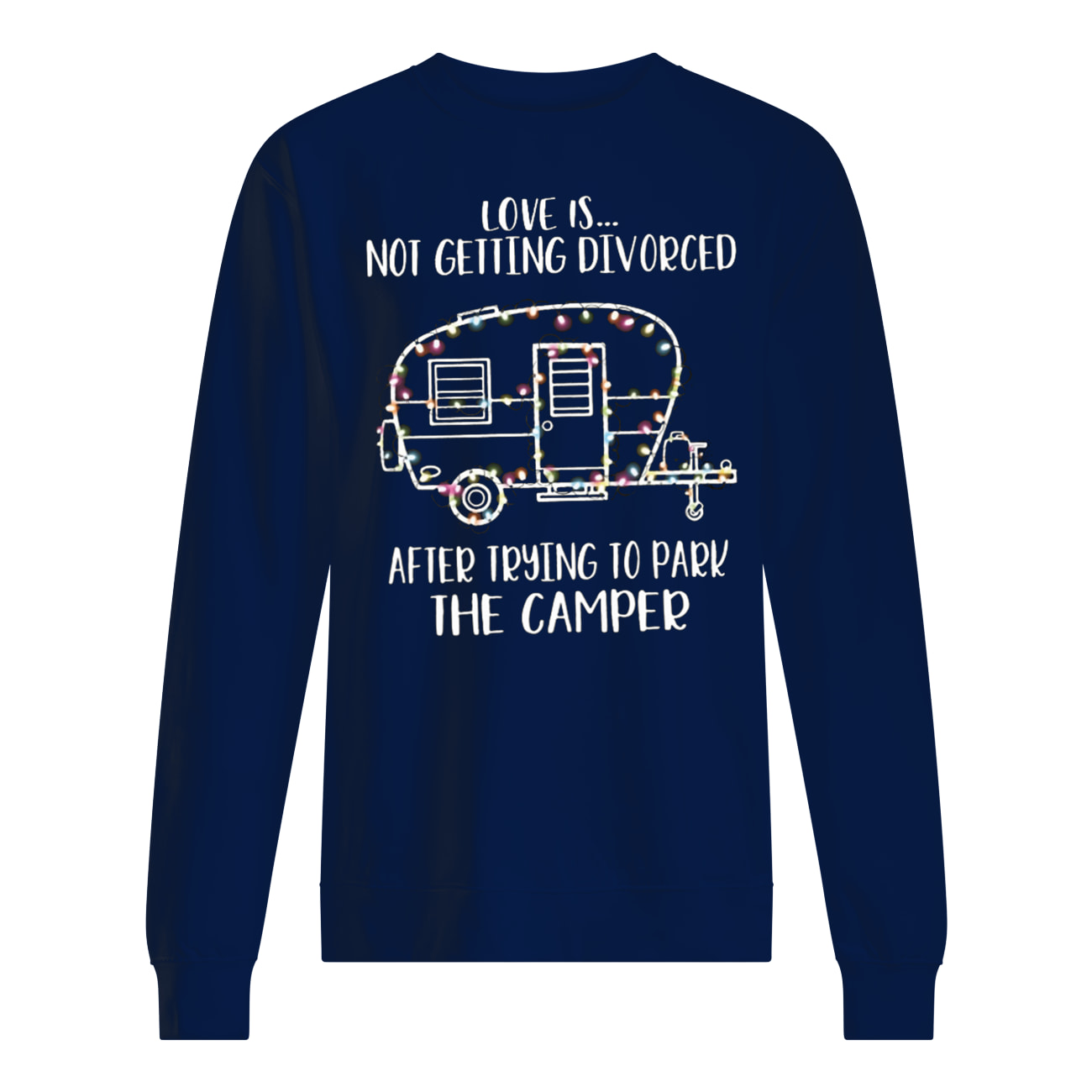 Christmas love is not getting divorced after trying to park the camper rv sweatshirt