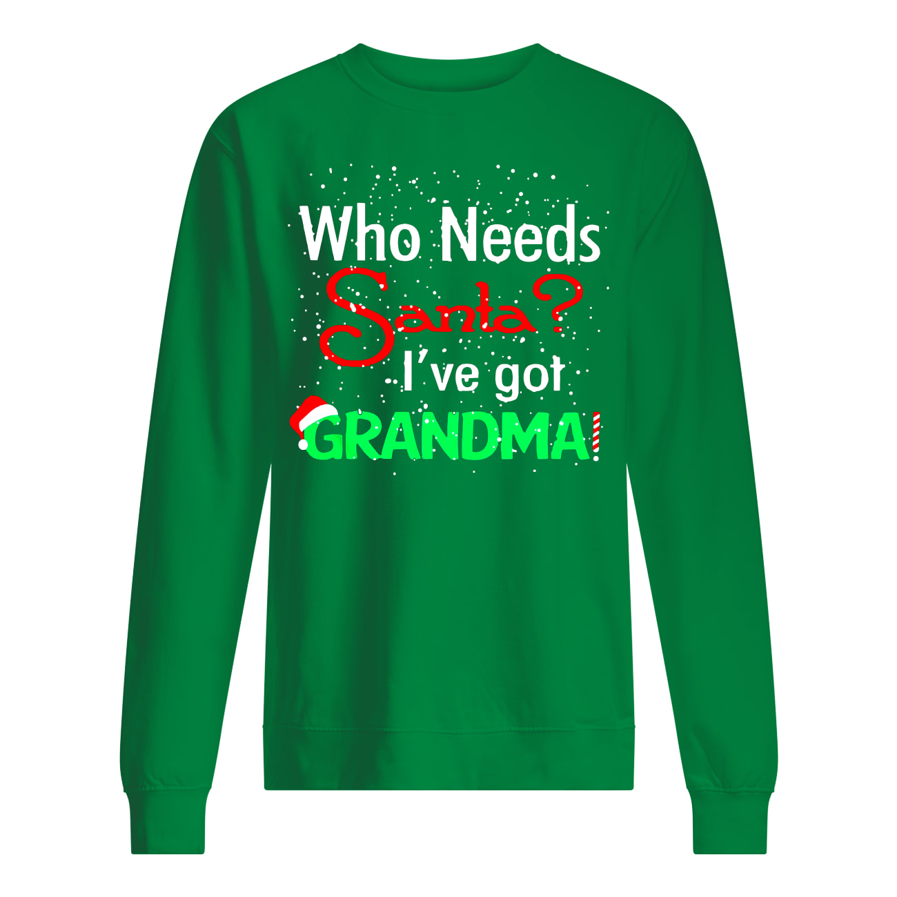 Christmas who needs santa I've got grandma sweatshirt