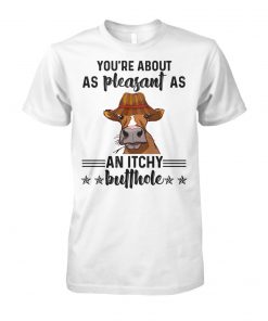 Cow you're about as pleasant as an itchy butthole unisex cotton tee