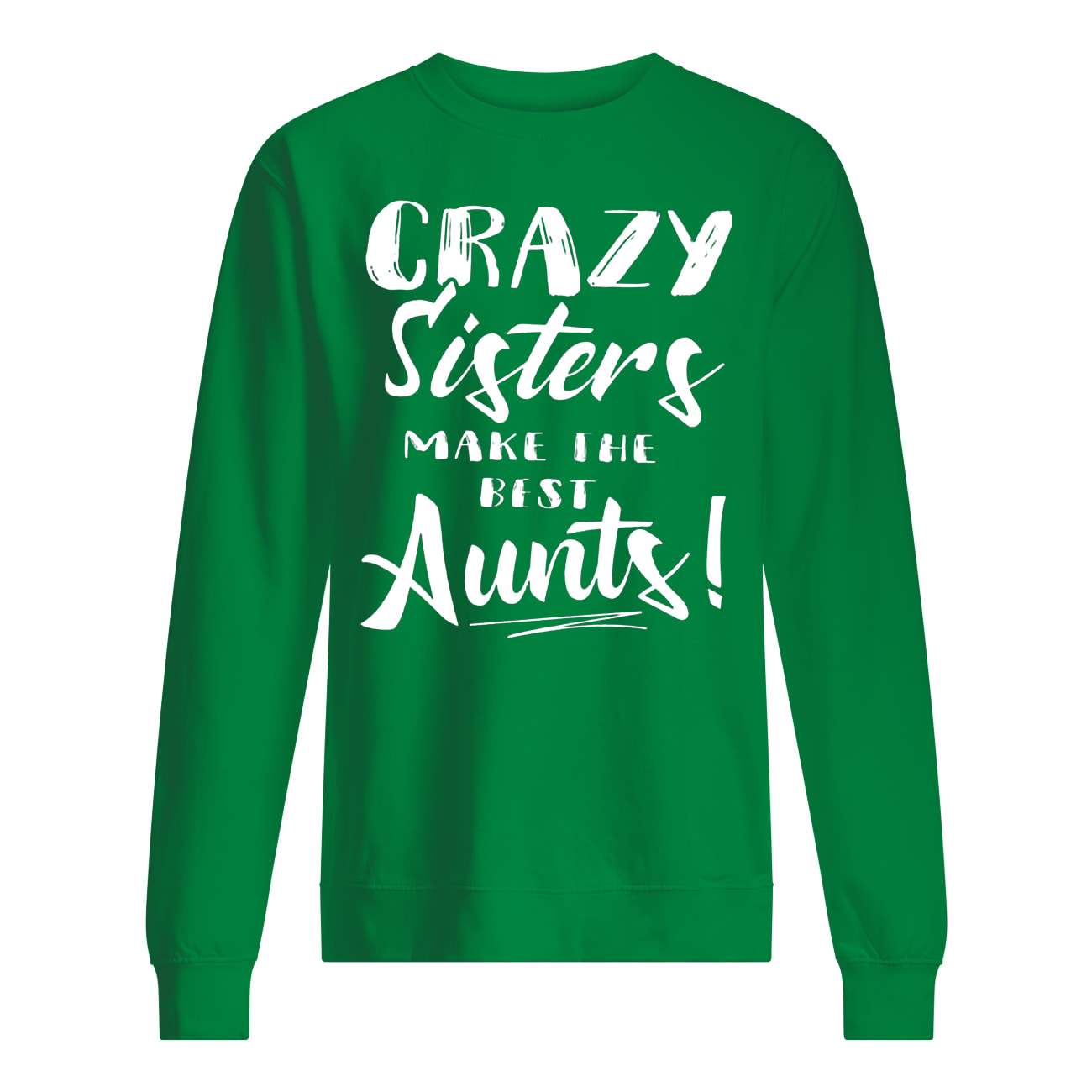 Crazy sisters make the best aunts sweatshirt