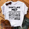 Don't like me have a seat with the rest of the bitches waiting for me shirt