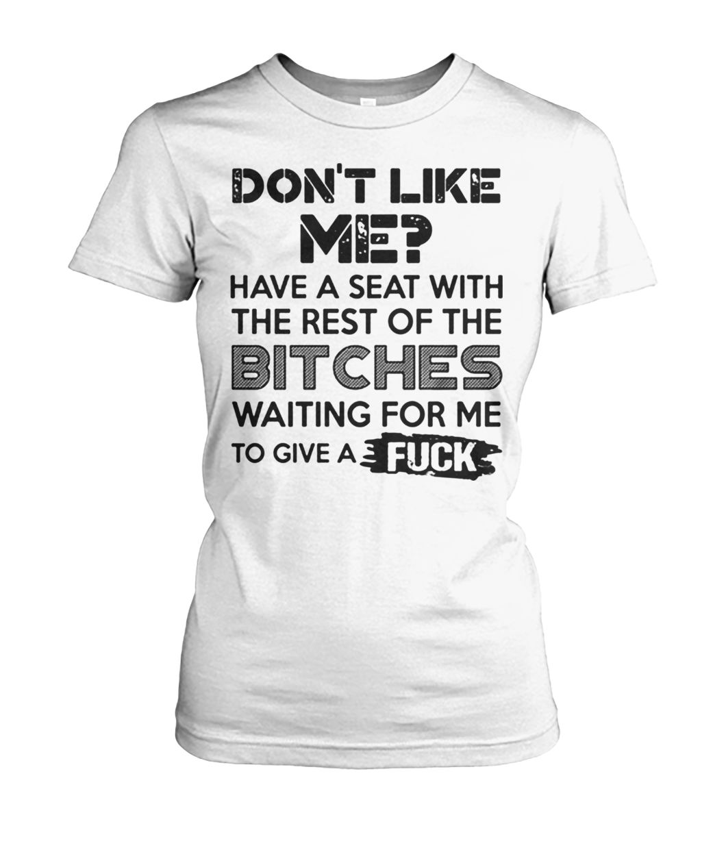 Don't like me have a seat with the rest of the bitches waiting for me women's crew tee