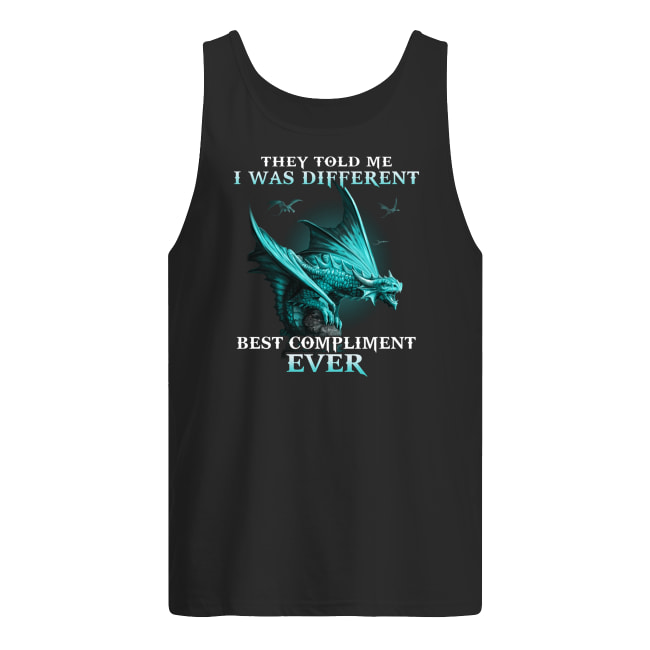 Dragons they told me I was different best compliment ever tank top