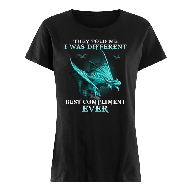 Dragons they told me I was different best compliment ever women's shirt