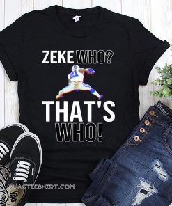 Ezekiel elliott zeke who that's who shirt
