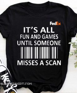 FedEx it’s all fun and games until someone misses a scan shirt