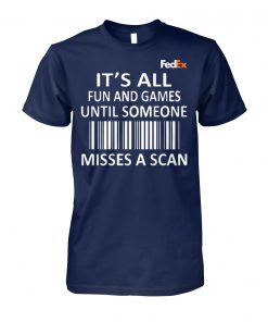 FedEx it’s all fun and games until someone misses a scan unisex cotton tee