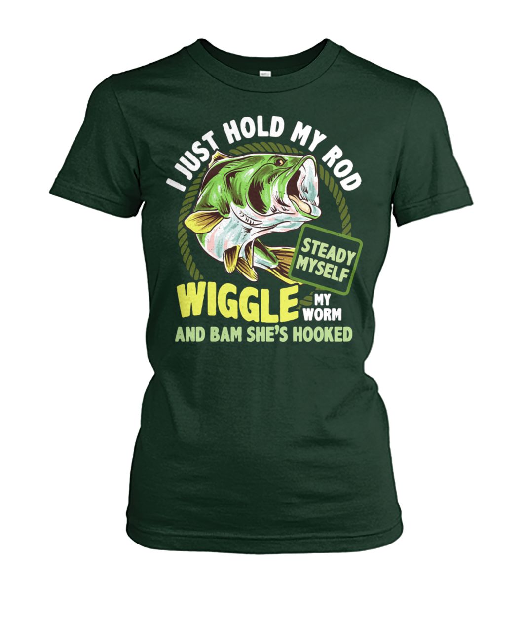 Fishing I just hold my rod steady myself wiggle my worm and bam she’s hooked women's crew tee