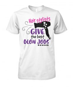 Hair stylists give the best blow jobs unisex cotton tee