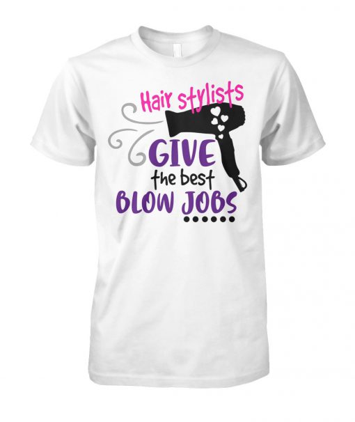 Hair stylists give the best blow jobs unisex cotton tee