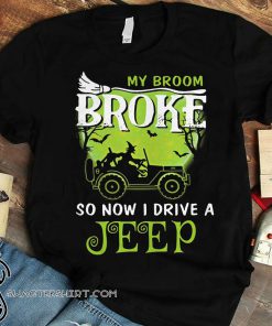 Halloween witch my broom broke so now I drive a jeep shirt