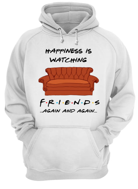 Happiness is watching friends tv show again and again hoodie