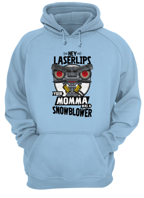 Hey laser lips your momma was a snowblower hoodie