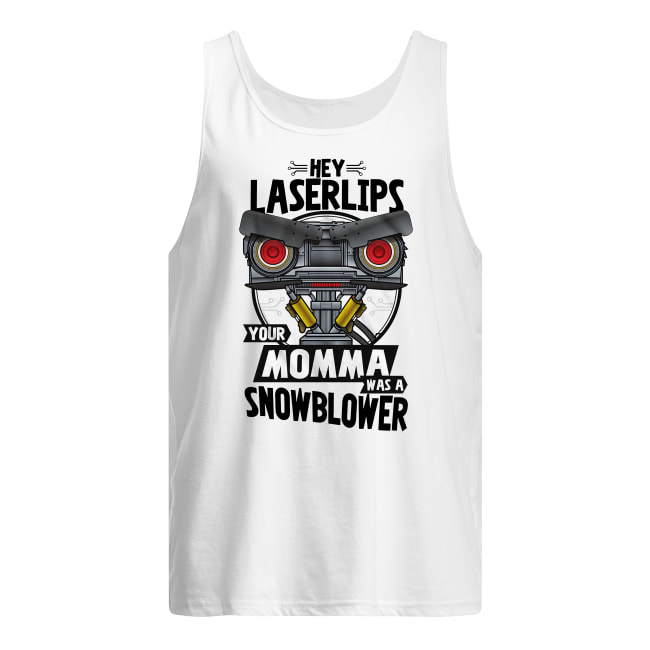 Hey laser lips your momma was a snowblower tank top