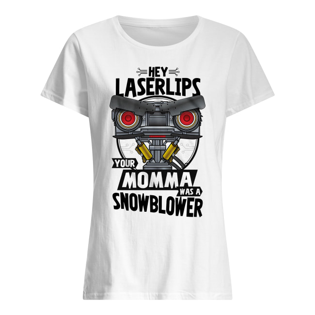 Hey laser lips your momma was a snowblower women's shirt