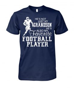 He’s not just my grandson he’s also my favorite football player unisex cotton tee
