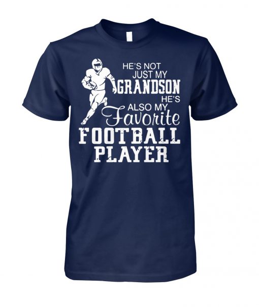 He’s not just my grandson he’s also my favorite football player unisex cotton tee