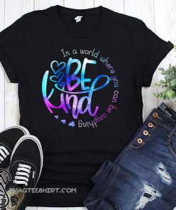 Hippie in a world where you can be anything be kind shirt