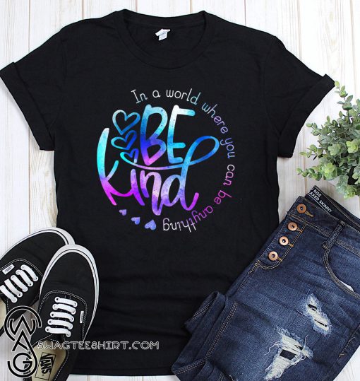 Hippie in a world where you can be anything be kind shirt