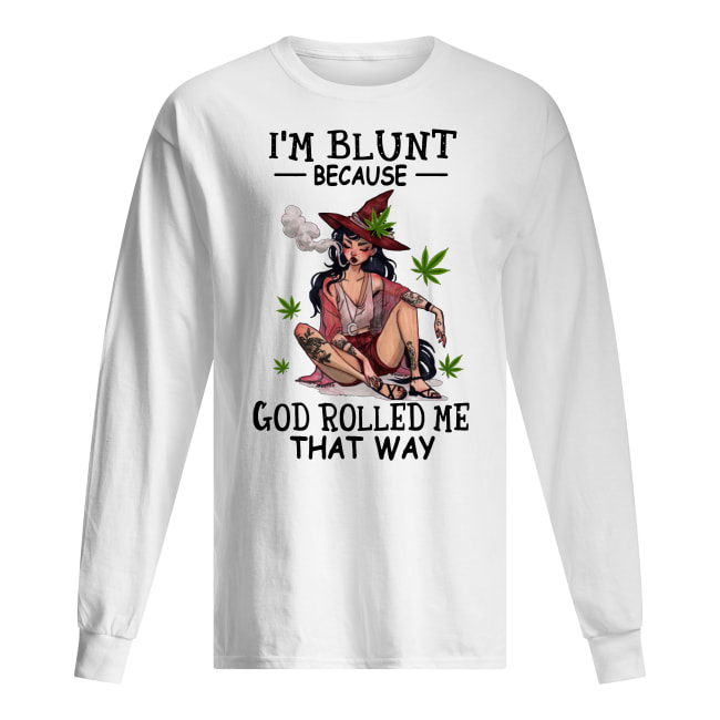 Hippie weed girl I'm blunt because God rolled me that way long sleeved