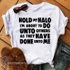Hold my halo I'm about to do unto others as they have done unto me shirt