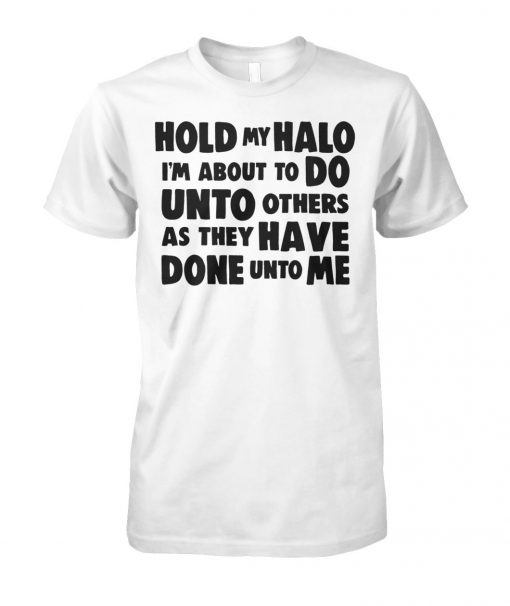 Hold my halo I'm about to do unto others as they have done unto me unisex cotton tee