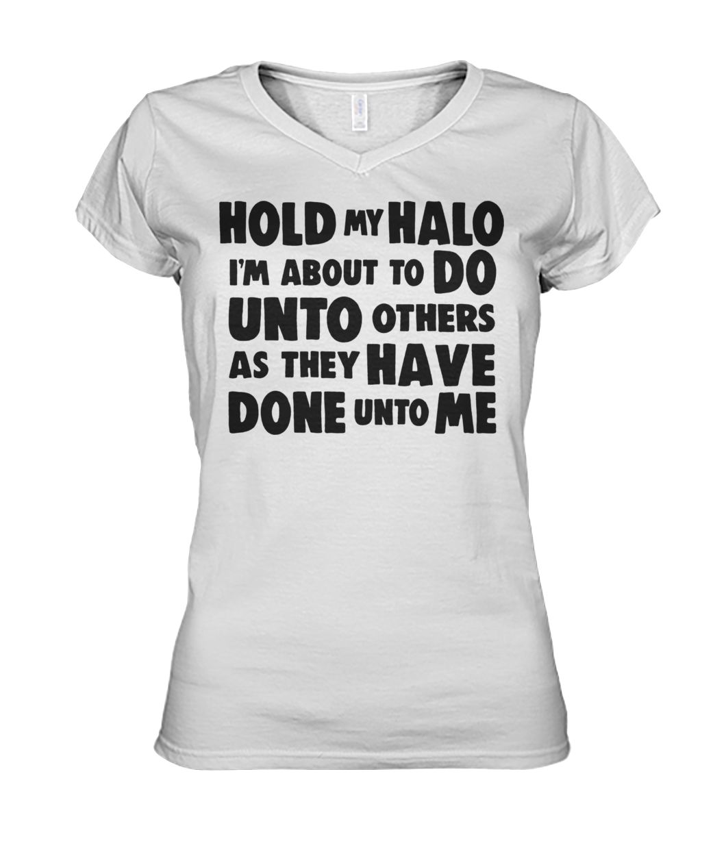 Hold my halo I'm about to do unto others as they have done unto me women's v-neck